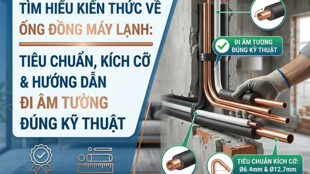 Tiêu Chuẩn & Kích Cỡ của Ống Đồng Máy Lạnh: Bí Quyết Đi Âm Tường Đúng Kỹ Thuật