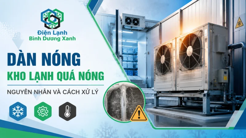 Dàn nóng kho lạnh quá nóng: Nguyên nhân và cách xử lý